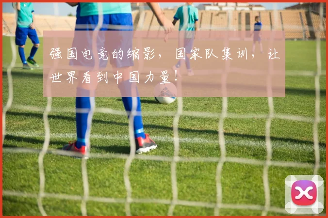 强国电竞的缩影,国家队集训,让世界看到中国力量!