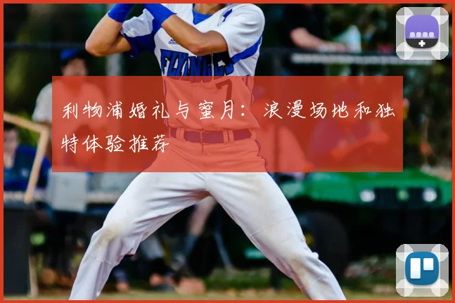 利物浦婚礼与蜜月：浪漫场地和独特体验推荐