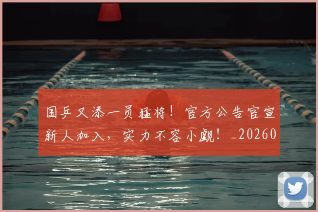 国乒又添一员猛将！官方公告官宣新人加入，实力不容小觑！_20260707013307
