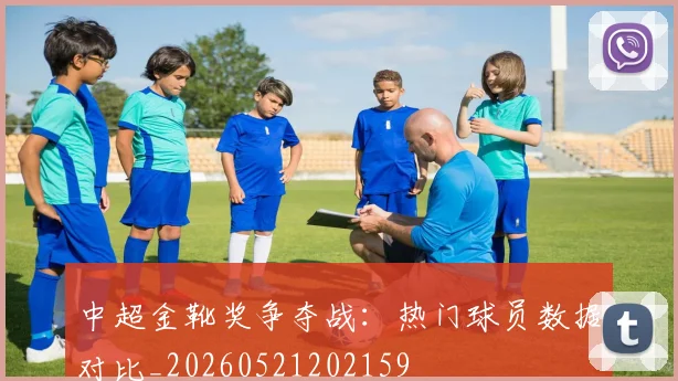 中超金靴奖争夺战：热门球员数据对比_20260521202159