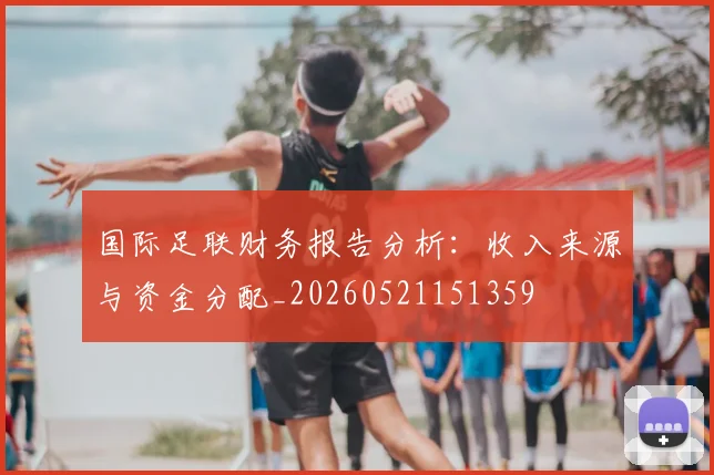 国际足联财务报告分析:收入来源与资金分配_20260521151359
