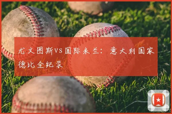 尤文图斯vs国际米兰:意大利国家德比全纪录